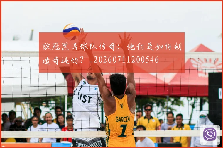 欧冠黑马球队传奇：他们是如何创造奇迹的？_20260711200546