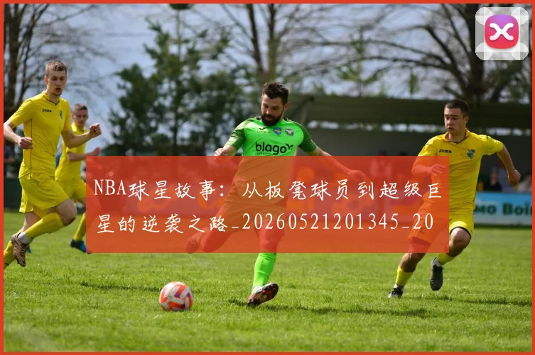 NBA球星故事：从板凳球员到超级巨星的逆袭之路_20260521201345_20260714213907