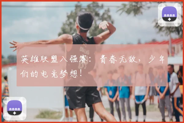 英雄联盟八强赛：青春无敌，少年们的电竞梦想！