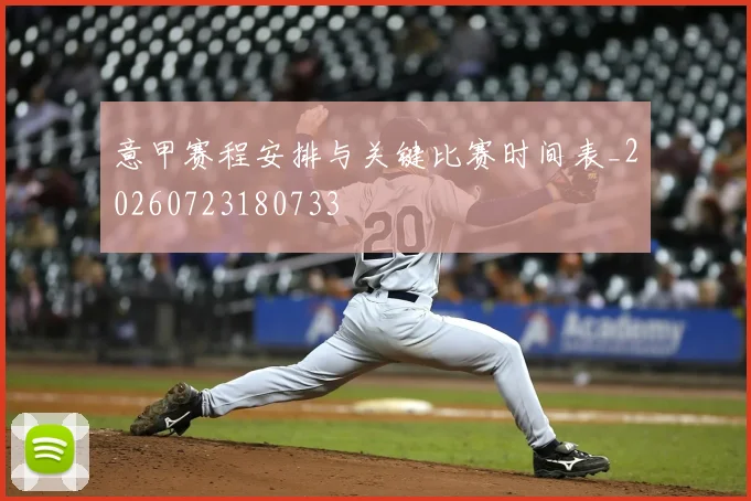 意甲赛程安排与关键比赛时间表_20260723180733