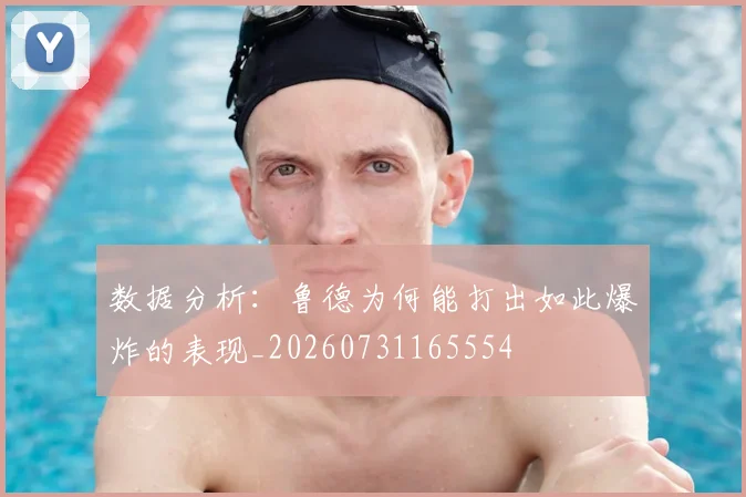 数据分析:鲁德为何能打出如此爆炸的表现_20260731165554
