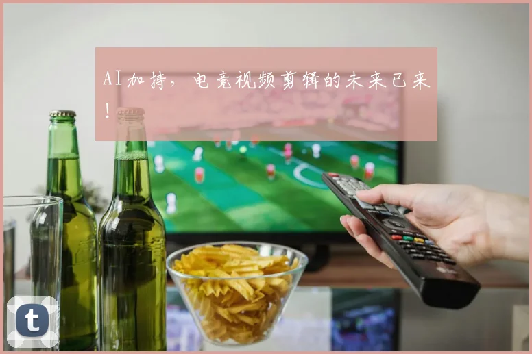 AI加持，电竞视频剪辑的未来已来！