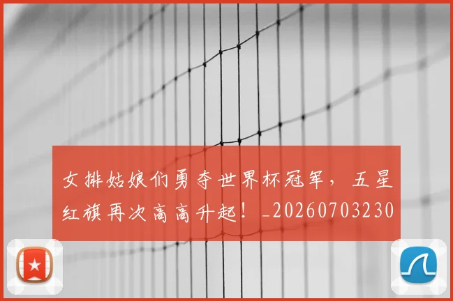 女排姑娘们勇夺世界杯冠军，五星红旗再次高高升起！_20260703230127