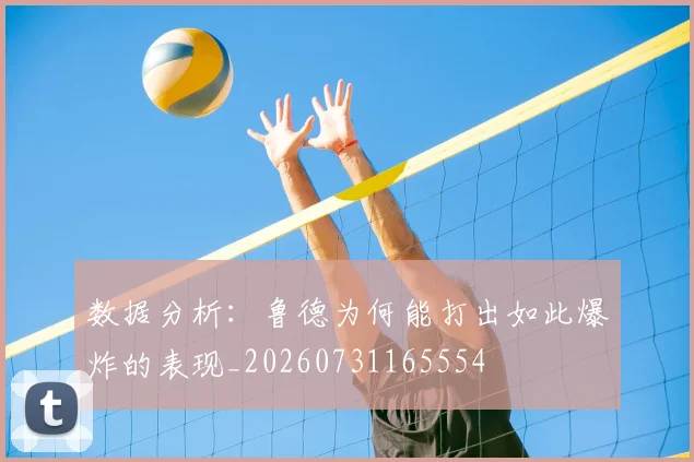 数据分析：鲁德为何能打出如此爆炸的表现_20260731165554