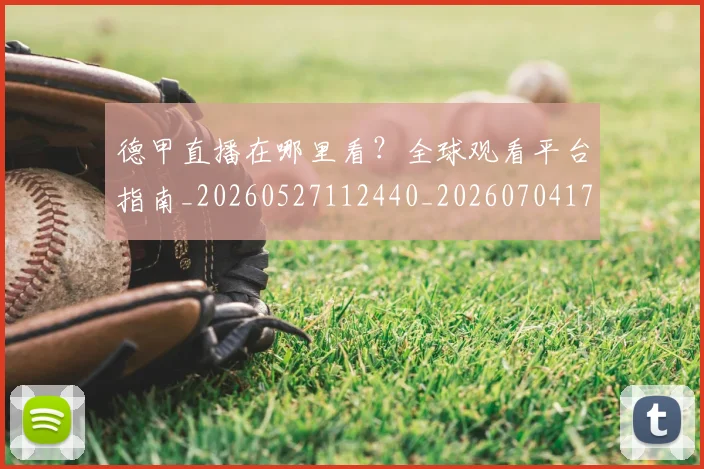 德甲直播在哪里看？全球观看平台指南_20260527112440_20260704173427_20260722162102